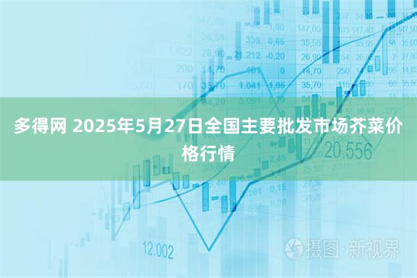多得网 2025年5月27日全国主要批发市场芥菜价格行情