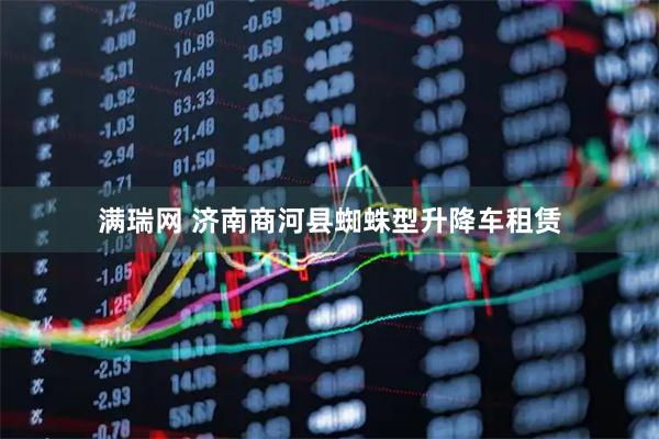 满瑞网 济南商河县蜘蛛型升降车租赁