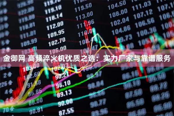 金御网 高频淬火机优质之选：实力厂家与靠谱服务